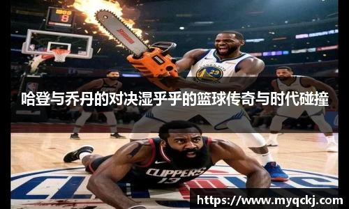 哈登与乔丹的对决湿乎乎的篮球传奇与时代碰撞