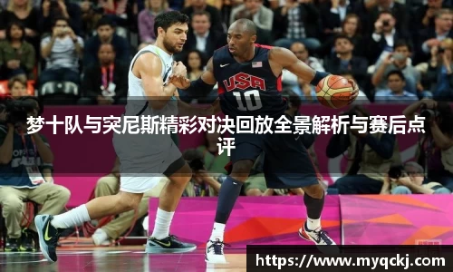 梦十队与突尼斯精彩对决回放全景解析与赛后点评